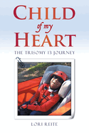 Child Of My Heart: The Trisomy 13 Journey