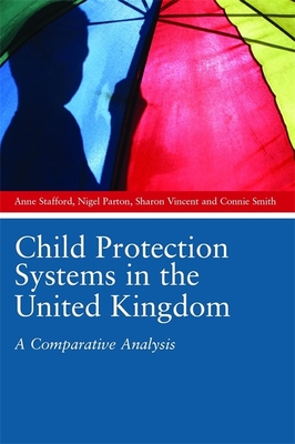 Child Protection Systems in the United Kingdom: A Comparative Analysis - Stafford, Anne, Professor, and Vincent, Sharon, and Parton, Nigel, Professor
