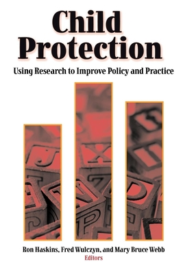 Child Protection: Using Research to Improve Policy and Practice - Haskins, Ron (Editor), and Wulczyn, Fred (Editor), and Webb, Mary Bruce (Editor)