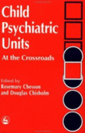 Child Psychiatric Units: At the Crossroads - Chesson, Rosemary