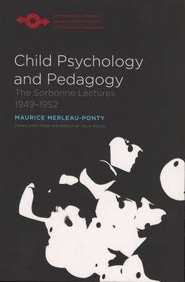 Child Psychology and Pedagogy: The Sorbonne Lectures 1949-1952 - Merleau-Ponty, Maurice, and Welsh, Talia (Translated by)