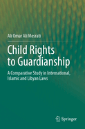 Child Rights to Guardianship: A Comparative Study in International, Islamic and Libyan Laws