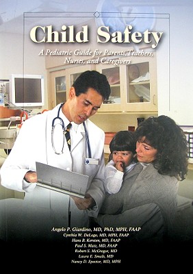 Child Safety: A Pediatric Guide for Parents, Teachers, Nurses and Caregivers - Giardino, Angelo P, Dr., and Delago, Cynthia W, and Kersten, Hans B