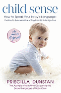 Child Sense: How to Speak Your Baby's Language: the Key to Successful Parenting from Birth to Age 5