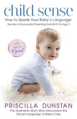 Child Sense: How to Speak Your Baby's Language: the Key to Successful Parenting from Birth to Age 5 - Dunstan, Priscilla