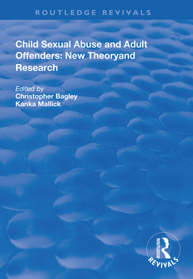Child Sexual Abuse and Adult Offenders: New Theory and Research - Bagley, Christopher (Editor), and Mallick, Kanka (Editor)