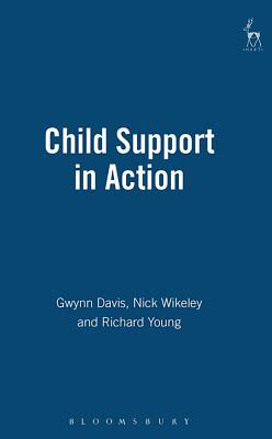 Child Support in Action - Davis, Gwynn, and Wikeley, Nicholas, and Young, Richard
