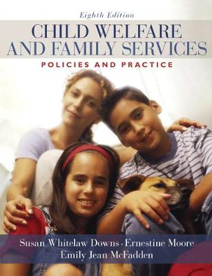 Child Welfare and Family Services: Policies and Practice - Downs, Susan, and Moore, Ernestine, and McFadden, Emily