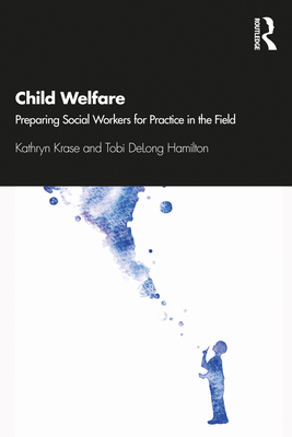 Child Welfare: Preparing Social Workers for Practice in the Field - Krase, Kathryn, Ms., and Delong-Hamilton, Tobi