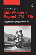 Child Workers in England, 1780-1820: Parish Apprentices and the Making of the Early Industrial Labour Force