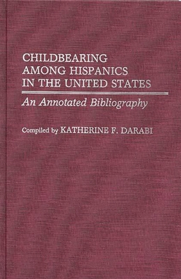 Childbearing Among Hispanics in the United States: An Annotated Bibliography - Darabi, Katherine F, and Fennelly, Katherin