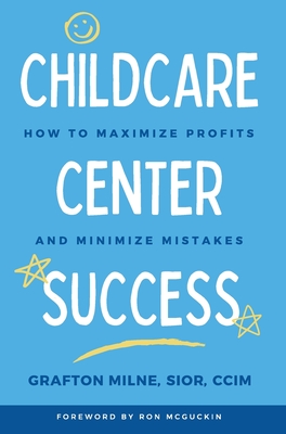 Childcare Center Success: How To Maximize Profits and Minimize Mistakes - Milne, Grafton