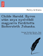 Childe Harold. Byron Uta N Anya Nyelve Bo L Magyarra Forditotta Bickersteth Johanka.