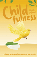 Childfulness: Returning to self with love, compassion and curiosity
