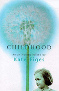 Childhood: An Anthology - Figes, Kate (Editor)