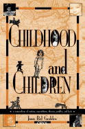 Childhood and Children: A Compendium of Customs, Superstitions, Theories, Profiles, and Facts