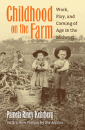 Childhood on the Farm: Work, Play, and Coming of Age in the Midwest