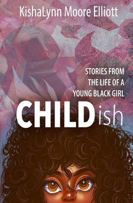 Childish: Stories From The Life Of A Young Black Girl - Elliott, Kishalynn Moore