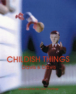Childish Things - Davis, Denise, and Davis, Scott, and Davis, Davis (Photographer)