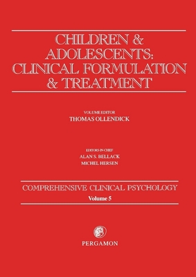 Children and Adolescents: Clinical Formulation and Treatment: Comprehensive Clinical Psychology, Volume 5 - Ollendick, Thomas H, PhD (Editor)