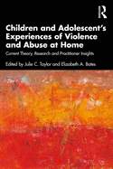 Children and Adolescent's Experiences of Violence and Abuse at Home: Current Theory, Research and Practitioner Insights