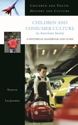 Children and Consumer Culture in American Society: A Historical Handbook and Guide - Jacobson, Lisa