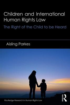 Children and International Human Rights Law: The Right of the Child to be Heard - Parkes, Aisling