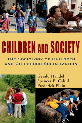 Children and Society: The Sociology of Children and Childhood Socialization - Handel, Gerald, and Cahill, Spencer, and Elkin, Frederick