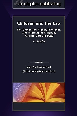 Children and the Law: The Competing Rights, Privileges, and Interests of Children, Parents, and the State - Bohl, Joan Catherine, and Lorillard, Christine Metteer