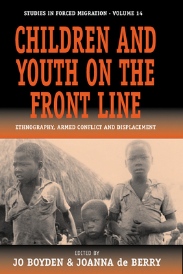 Children and Youth on the Front Line: Ethnography, Armed Conflict and Displacement - Boyden, Jo (Editor), and Berry, Joanna De (Editor)