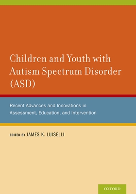 Children and Youth with Autism Spectrum Disorder (ASD): Recent Advances and Innovations in Assessment, Education, and Intervention - Luiselli, James K (Editor)