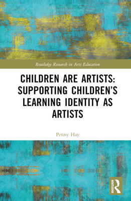 Children are Artists: Supporting Children's Learning Identity as Artists - Hay, Penny