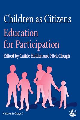 Children as Citizens: Education for Participation - Holden, Cathie (Editor), and Clough, Nick, Mr. (Editor)