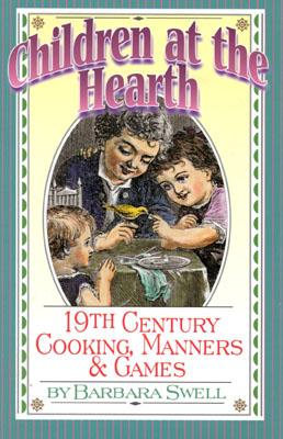 Children at the Hearth: 19th Century Cooking, Manners & Games - Swell, Barbara