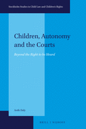 Children, Autonomy and the Courts: Beyond the Right to be Heard