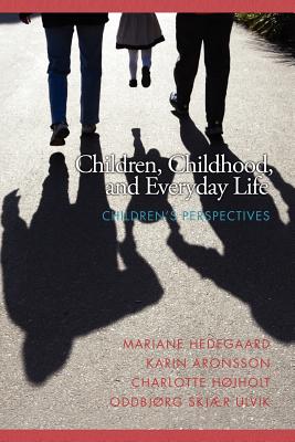 Children, Childhood, and Everyday Life: Children's Perspectives - Hedegaard, Mariane (Editor), and Aronsson, Karin (Editor), and Hojholt, Charlotte (Editor)