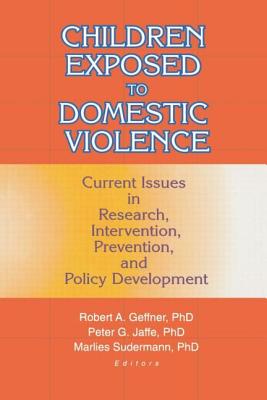 Children Exposed to Domestic Violence: Current Issues in Research, Intervention, Prevention, and Policy Development - Jaffe, Peter