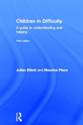 Children in Difficulty: A guide to understanding and helping - Elliott, Julian, and Place, Maurice