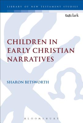 Children in Early Christian Narratives - Betsworth, Sharon, Dr.