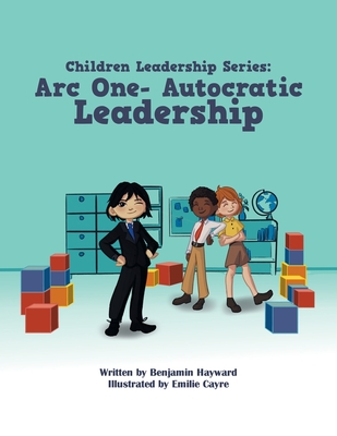 Children Leadership Series: Arc One- Autocratic Leadership - Hayward, Benjamin