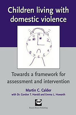 Children Living with Domestic Violence: Towards a Framework for Assessment and Intervention - Calder, Martin