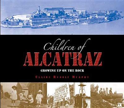 Children of Alcatraz: Growing Up on the Rock - Murphy, Claire Rudolf, and Rudolph Murphy, Claire