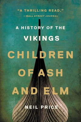 Children of Ash and Elm: A History of the Vikings - Price, Neil