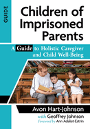 Children of Imprisoned Parents: A Guide to Holistic Caregiver and Child Well-Being