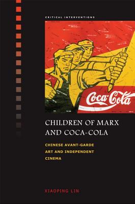 Children of Marx and Coca-Cola: Chinese Avant-Garde Art and Independent Cinema - Lin, Xiaoping