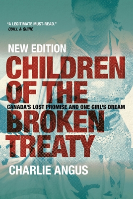 Children of the Broken Treaty: Canada's Lost Promise and One Girl's Dream - Angus, Charlie