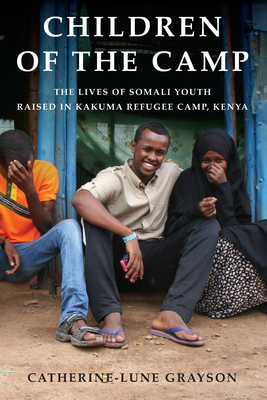 Children of the Camp: The Lives of Somali Youth Raised in Kakuma Refugee Camp, Kenya - Grayson, Catherine-Lune