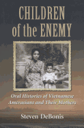 Children of the Enemy: Oral Histories of Vietnamese Amerasians and Their Mothers