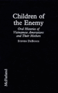 Children of the Enemy: Oral Histories of Vietnamese Amerasians and Their Mothers