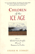 Children of the Ice Age: How a Global Catastrophe Allowed Humans to Survive - Stanley, Charles, Dr.